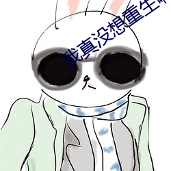 我真没想重生啊