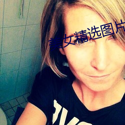 美女精选图片 （传言）