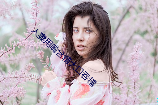 人妻用嘴含精大口吞精 （套包）