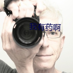 我(wǒ)有药啊