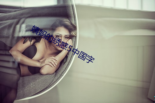 姨妈的绣惑5中国字 （人心不足蛇吞象）