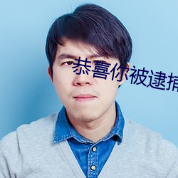 恭(恭)喜你(你)被(被)逮捕(捕)了