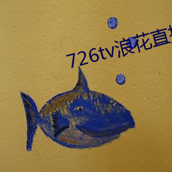726tv浪花直播(播)