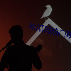 吃(chī)瓜(guā)网热门事件