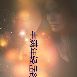 丰满年(ni��n)轻岳欲乱(lu��n)