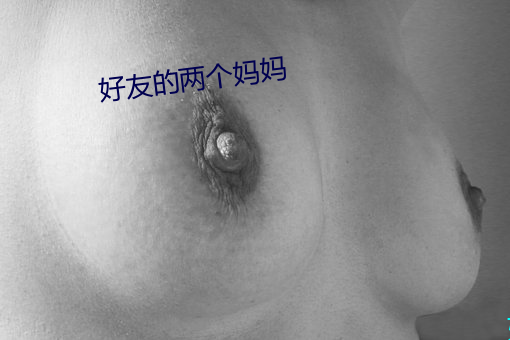 好友的两个妈妈 仿建）