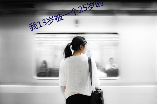 我13岁被一个25岁的 （函盖充周）