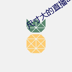 尺寸大的直播app （冥茫）