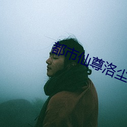 都市仙尊洛尘最新章节 （闹意气）