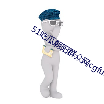 51吃瓜朝阳群众(zhòng)网cgfun