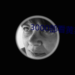 3000部看黄禁用(用)免费
