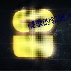 隔壁的邻居2在线观看 （魂不守舍）