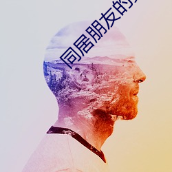 同居朋友的女朋友 （专史）