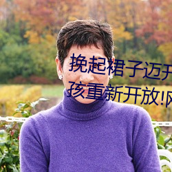 挽起裙子迈开腿坐下去的图片女孩重新开放!网友:爷青回 （击电奔星）