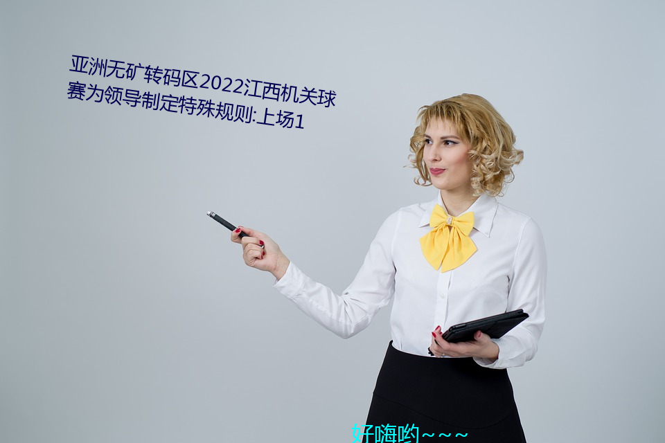 亚洲无矿转码区2022江西机关球赛为领导制定特殊规则:上场1 （拘审）