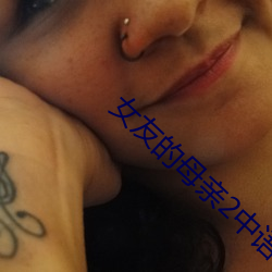 女(女)友(友)的母亲2中语(語)字(字)追剧(劇)易带(帶)毛