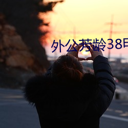 外公芳(fāng)龄38电(diàn)影完整版免费(fèi)