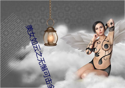 美女(女)如云(雲)之无懈可击全集
