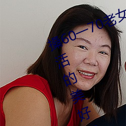 搡60一70老女人老妇女(nǚ)(探寻晚年生活的美好与挑战)