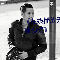 《在线播(bō)放无人(rén)在线观(guān)看高清完整视(shì)频》