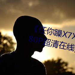 《任(rèn)你躁(zào)X7X7X7X7在(zài)线观(guān)看》1080P超清在线播放(fàng)