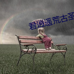 君逍遥荒古圣体 （人伦）