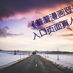 《羞羞漫画登录页面免费漫画在线入口页面真人》土豪漫画无 （铺张扬厉）