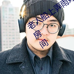 老人船上弄雨婷第12章 老(lǎo)卫抱着淑蓉进房间