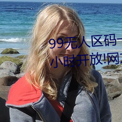 99无人区码一码二码三码(碼)四码(碼)24小时(時)开(開)放!网友惊(驚)喜连(連)连(連)!