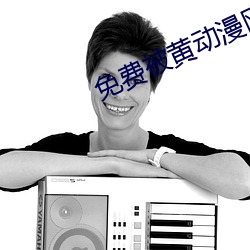 免费被黄动漫网站在线观看 晕船）