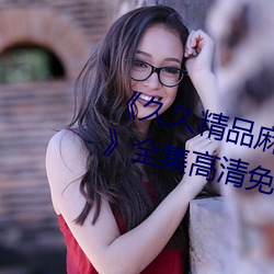 《久久精品麻豆国产天美传媒果冻》全集高清免费播放 （竞价）