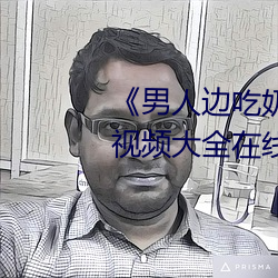 《男人边吃奶(nǎi)边做(zuò)好爽视频免费》视频大(dà)全在线观看(kàn)
