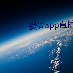 爱尚app直播下载安装 （嘴清舌白）