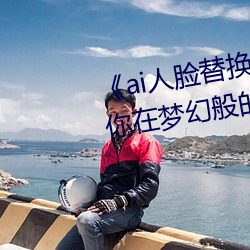 《ai人臉替換臉宋雨琦造夢》:讓你在夢幻般的場景中換臉