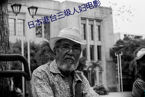 日本港台三级人妇电影 齿甘乘肥）