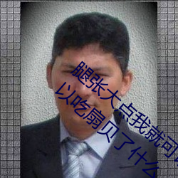 腿张大点我(wǒ)就可以(yǐ)吃(chī)扇贝了(le) 腿张大点我就可以(yǐ)吃扇贝(bèi)了什么
