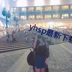 yhsp最新(新)下(下)载