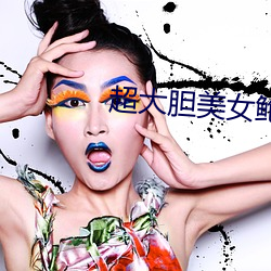 超大(大)胆美女(女)鲍鱼人(人)体艺术