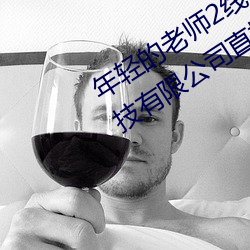 年轻的老师2线在完整视频北京森馥科技有限公司直播 （知心可腹）