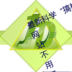 最(zuì)新科(kē)学“搞(gǎo)机time恶心直接打开的(de)网站不用嘉(jiā)兴圈(quān)”