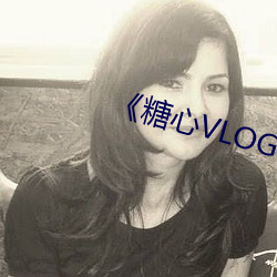 《糖心VLOG在线观看 （孤陋寡闻）