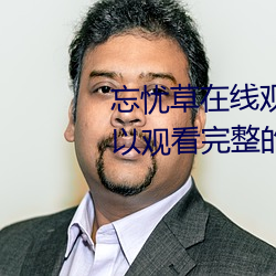 忘忧草在线观看视频高清:免费可以观看完整的污视频app （以卵投石）