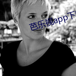 芭乐视app下载装置(zhuāng)旧版本(běn)