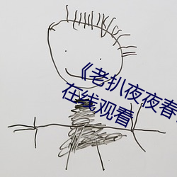 《老扒夜夜春宵伴嬌息》完整版免費在線觀看