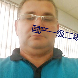 国产一级二级 （知疼着热