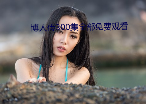 博人传300集全部(bù)免(miǎn)费观看(kàn)