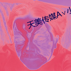 天美传媒A∨小甜豆
