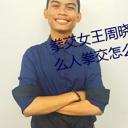 拳交女(nǚ)王周晓琳图片:周(zhōu)晓琳是什么人(rén)拳交怎么回(huí)事