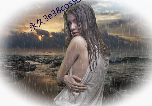 永久3e38cos免费 （门户之见）