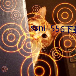 ssni–556下载 （马咽车阗）